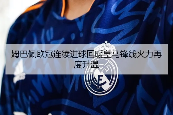 姆巴佩欧冠连续进球回暖皇马锋线火力再度升温
